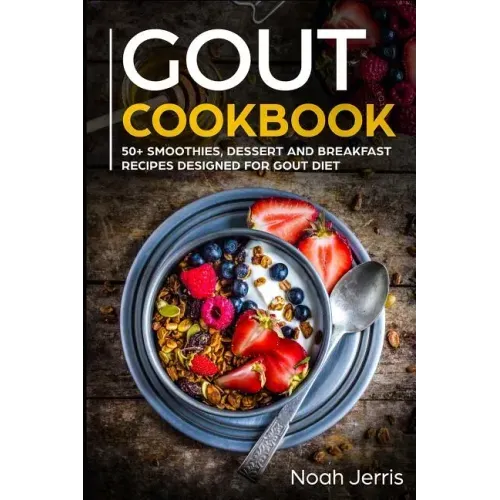 Gout Cookbook: 50+ Smoothies, Dessert and Breakfast Recipes Designed for Gout Diet