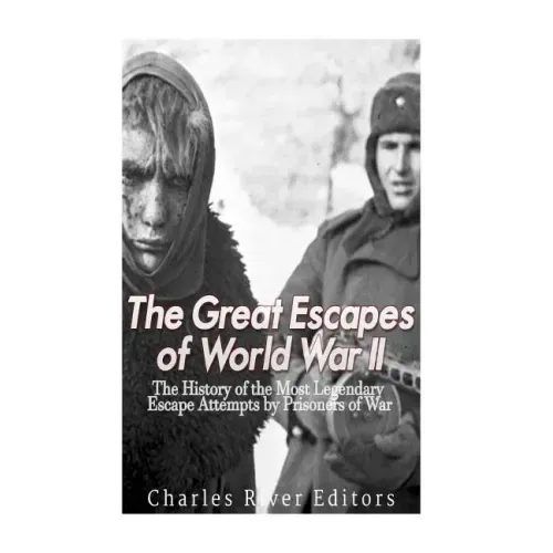 The Great Escapes of World War II: The History of the Most Legendary Escape Attempts by Prisoners of War