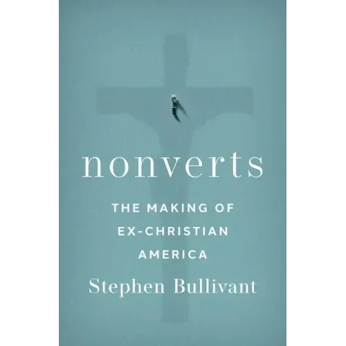 Nonverts: The Making of Ex-Christian America
