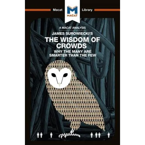 An Analysis of James Surowiecki's the Wisdom of Crowds: Why the Many Are Smarter Than the Few and How Collective Wisdom Shapes Business, Economics, So