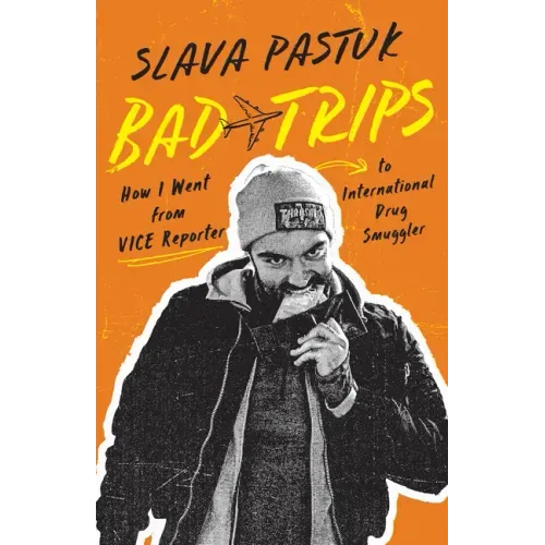 Bad Trips: How I Went from Vice Reporter to International Drug Smuggler