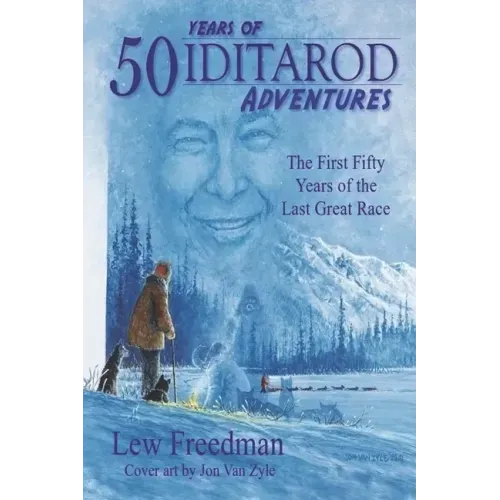 50 Years of Iditarod Adventures: The First Fifty Years of the Last Great Race
