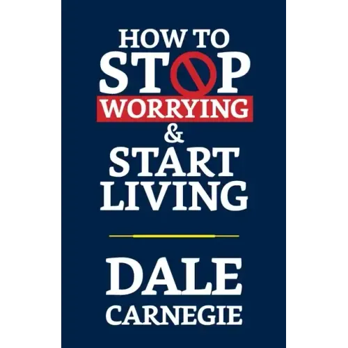 How to Stop Worrying & Start Living