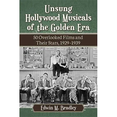 Unsung Hollywood Musicals of the Golden Era: 50 Overlooked Films and Their Stars, 1929-1939