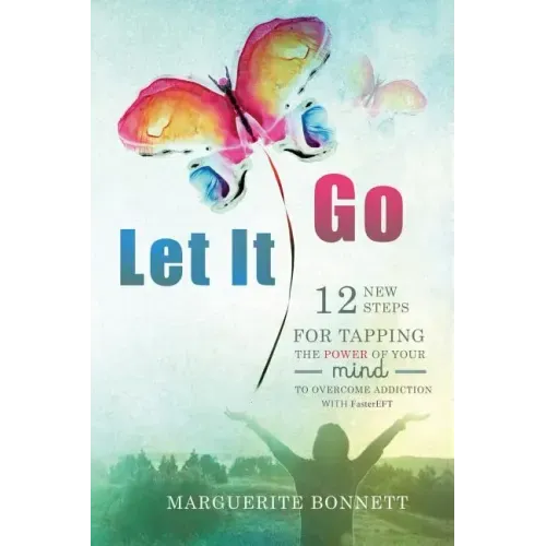 Let It Go: 12 New Steps for Tapping The Power of Your Mind to Overcome Addiction with FasterEFT