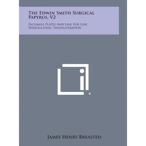 The Edwin Smith Surgical Papyrus, V2: Facsimile Plates and Line for Line Hieroglyphic Transliteration