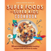 Super Foods for Super Kids Cookbook: 50 Delicious (and Secretly Healthy) Recipes Kids Will Love to Make