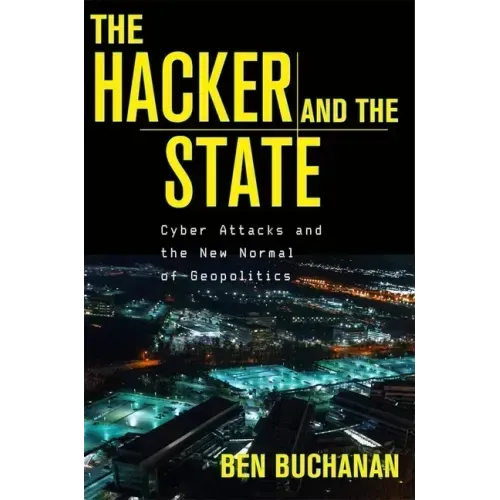 The Hacker and the State: Cyber Attacks and the New Normal of Geopolitics