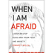 When I Am Afraid: A Step-By-Step Guide Away from Fear and Anxiety