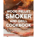 Wood Pellet Smoker and Grill Cookbook: Complete Smoker Cookbook for Real Barbecue, The Ultimate How-To Guide for Smoking Meat, The Art of Smoking Meat