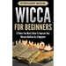 Wicca For Beginners: 21 Rules You Must Follow to Improve Your Wiccan Abilities as a Beginner