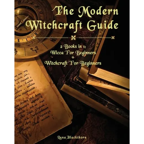 The Modern Witchcraft Guide: 2 Books in 1: Wicca For Beginners + Witchcraft For Beginners