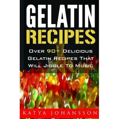 Gelatin Recipes: Over 90+ Delicious Gelatin Recipes That Will Jiggle To Music