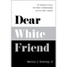 Dear White Friend: The Realities of Race, the Power of Relationships and Our Path to Equity
