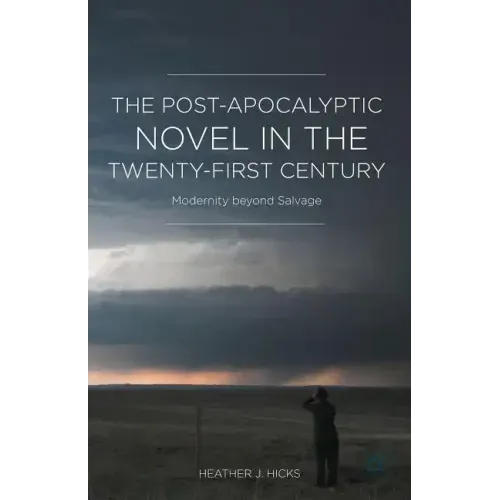 The Post-Apocalyptic Novel in the Twenty-First Century: Modernity Beyond Salvage