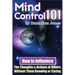 Mind Control 101: How To Influence The Thoughts And Actions Of Others Without Them Knowing Or Caring