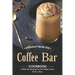 Straight from The Coffee Bar Cookbook: Coffee Bar Recipes for All Coffee Lovers