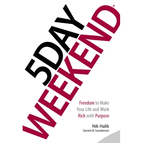 5 Day Weekend: Freedom to Make Your Life and Work Rich with Purpose