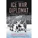 Ice War Diplomat: Hockey Meets Cold War Politics at the 1972 Summit Series