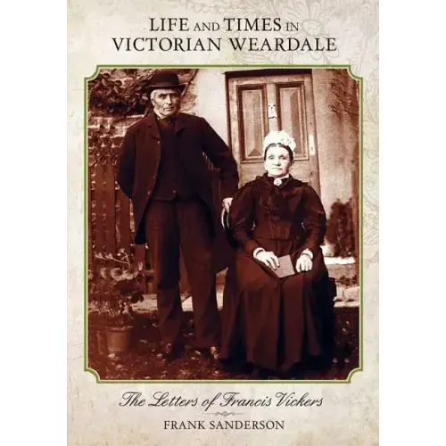 Life and Times in Victorian Weardale: The Letters of Francis Vickers