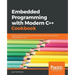 Embedded Programming with C++ Cookbook: Practical recipes to help you build robust and secure embedded applications on Linux