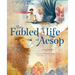 The Fabled Life of Aesop: The Extraordinary Journey and Collected Tales of the World's Greatest Storyteller