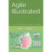 Agile Illustrated: A Visual Learner's Guide to Agility