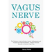 Vagus Nerve: The Definitive Guide to Reduce Anxiety, Inflammation and Trauma with Vagal Stimulation - Includes Practical Exercises