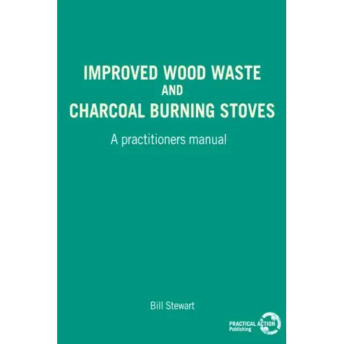 Improved Wood Waste and Charcoal Burning Stoves: A Practitioners Manual