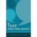Is THAT What they Meant?: A book of practical communication insights