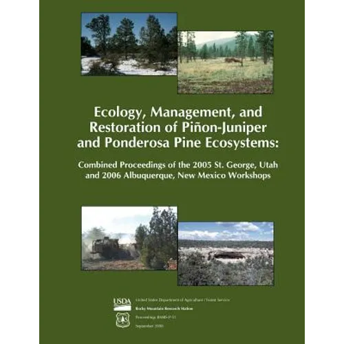 Ecology, Management, and Restoration of Pinon- Juniper and Ponderosa Pine Ecosystems: Combined Proceedings of the 2005 St. George, Utah and 2006 Albuq - Paperback