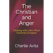 The Christian and Anger: Dealing with Life's Most Powerful Emotion