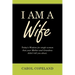 I Am a Wife: Today's Wisdom for Single Women That Your Mother and Grandma Didn't Tell You About.