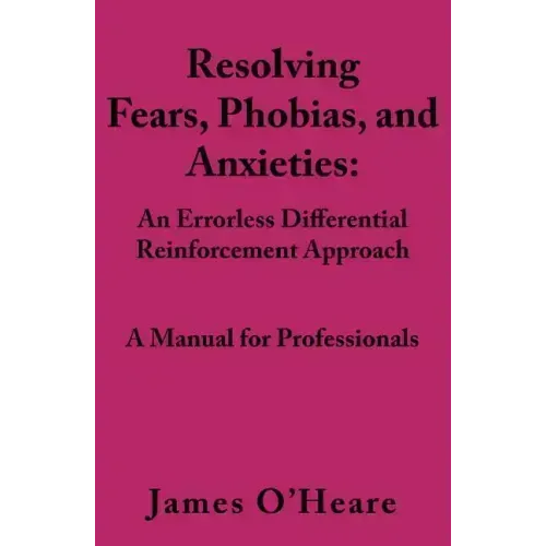 Resolving, Fears, Phobias, and Anxieties: A Manual for Professionals