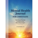 Mental Health Journal for Christians: Faith-Based Prompts to Improve Your Mind, Body & Spirit