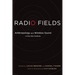 Radio Fields: Anthropology and Wireless Sound in the 21st Century