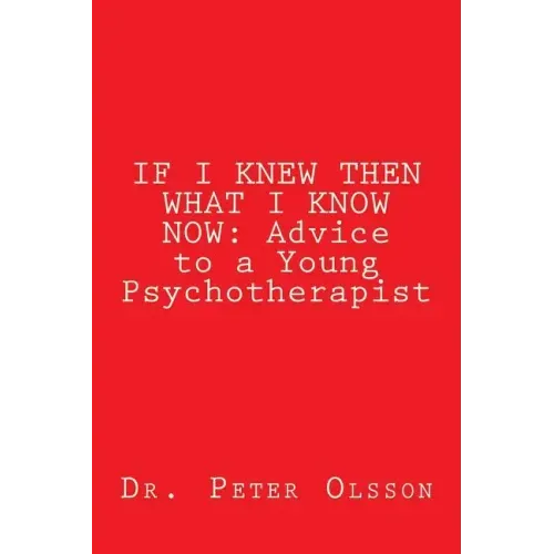If I Knew Then What I Know Now: Advice to a Young Psychotherapist