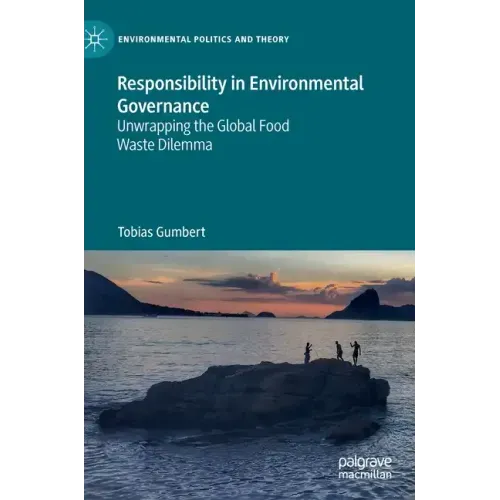 Responsibility in Environmental Governance: Unwrapping the Global Food Waste Dilemma