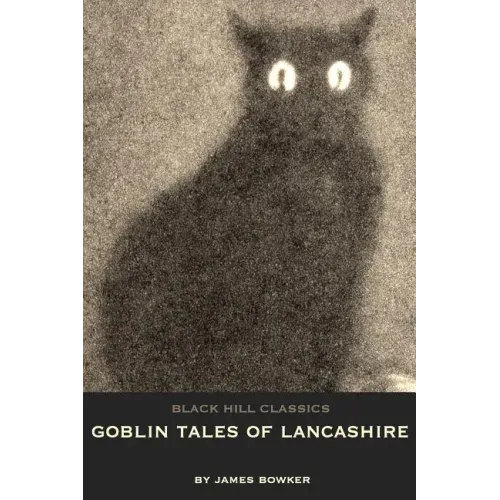 Goblin Tales of Lancashire: Short Stories of Spectres, Goblins and The Supernatural: Victorian English Literature