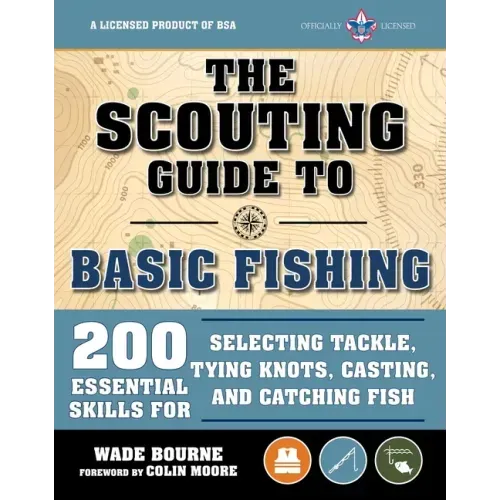 The Scouting Guide to Basic Fishing: An Officially-Licensed Book of the Boy Scouts of America: 200 Essential Skills for Selecting Tackle, Tying Knots,