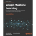 Graph Machine Learning - Second Edition: Learn about the latest advancements in graph data to build robust machine learning models