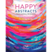 Happy Abstracts--Fearless Painting for True Beginners: Learn to Create Vibrant Canvas Art Stroke-By-Stroke