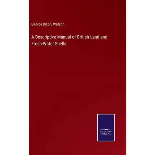 A Descriptive Manual of British Land and Fresh-Water Shells
