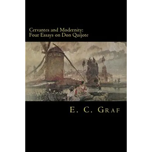 Cervantes and Modernity: Four Essays on Don Quijote