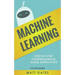 Machine Learning: For Beginners - Definitive guide For Neural Networks, Algorithms, Random Forests and Decision Trees Made Simple