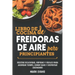 Libro de cocina de freidoras de aire para principiantes: Recetas deliciosas, rápidas y fáciles para ahorrar tiempo, comer sano y disfrutar cocinando
