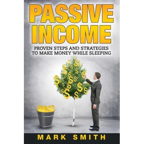 Passive Income: Proven Steps And Strategies to Make Money While Sleeping