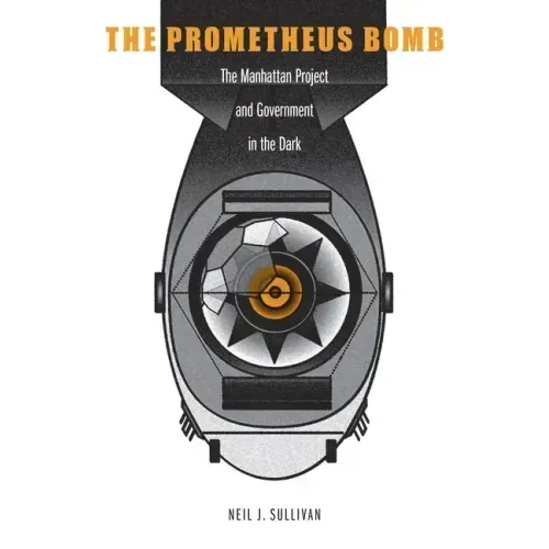 The Prometheus Bomb: The Manhattan Project and Government in the Dark