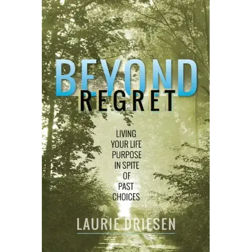 Beyond Regret: Living Your Life Purpose in Spite of Past Choices