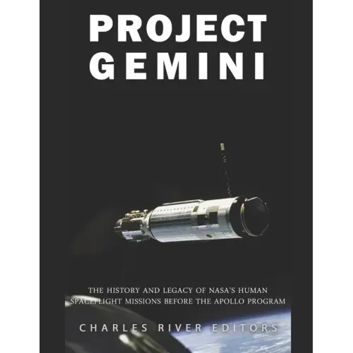Project Gemini: The History and Legacy of NASA's Human Spaceflight Missions Before the Apollo Program